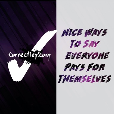 Nice Ways to Say Everyone Pays for Themselves