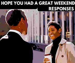 Hope You Had A Great Weekend Responses