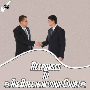 How to Respond to the Ball Is in Your Court