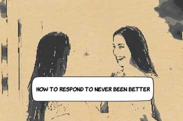 How to Respond to "Never Been Better"