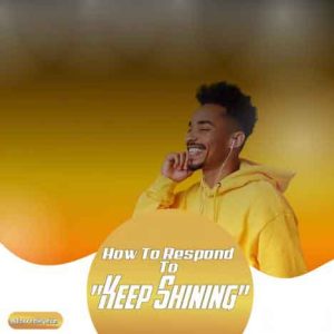 How to Respond When Someone Tells You to Keep Shining
