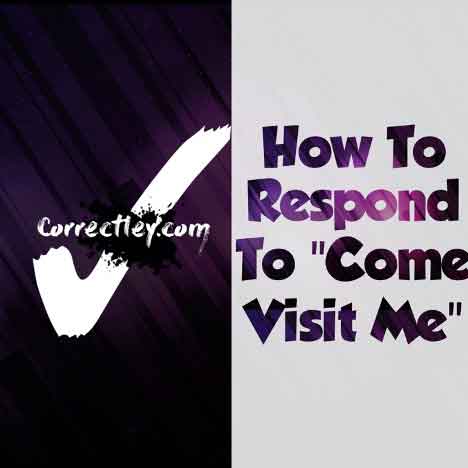 How to Respond to 'Come Visit Me'