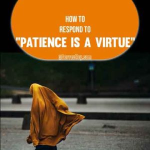 How to Respond to Patience Is a Virtue