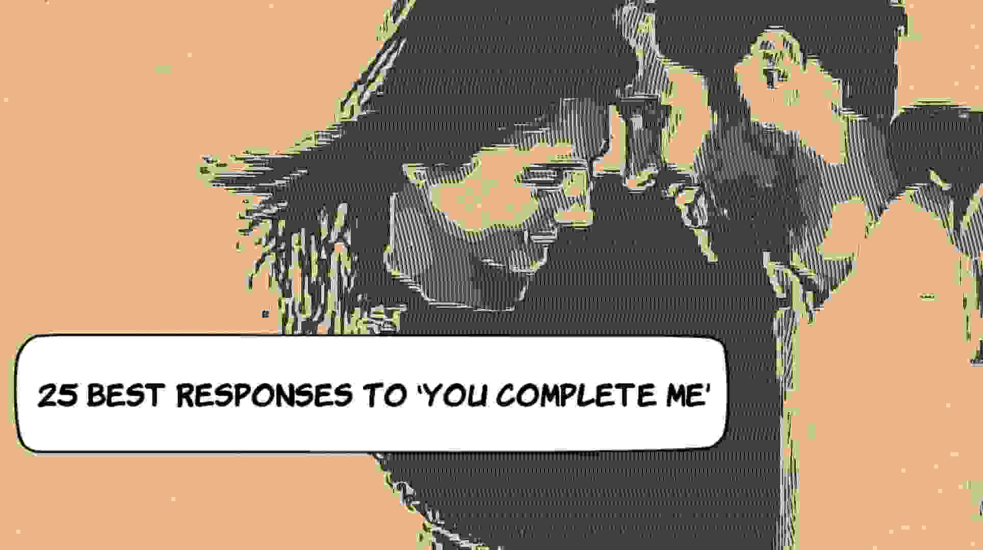 Best Responses To You Complete Me