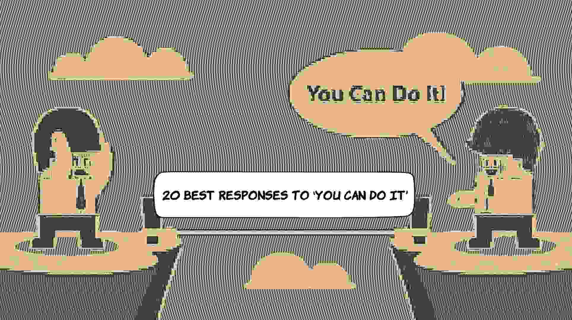 Best Responses To You Can Do It