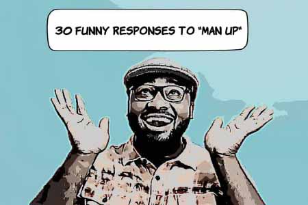 Funny Responses to Man Up