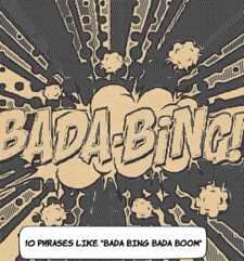 Phrases Like Bada Bing Bada Boom