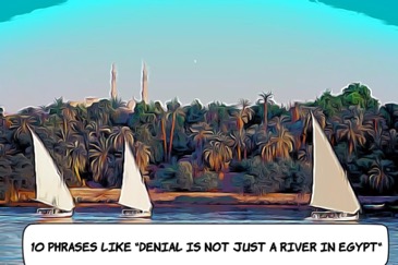Phrases Like Denial Is Not Just a River in Egypt