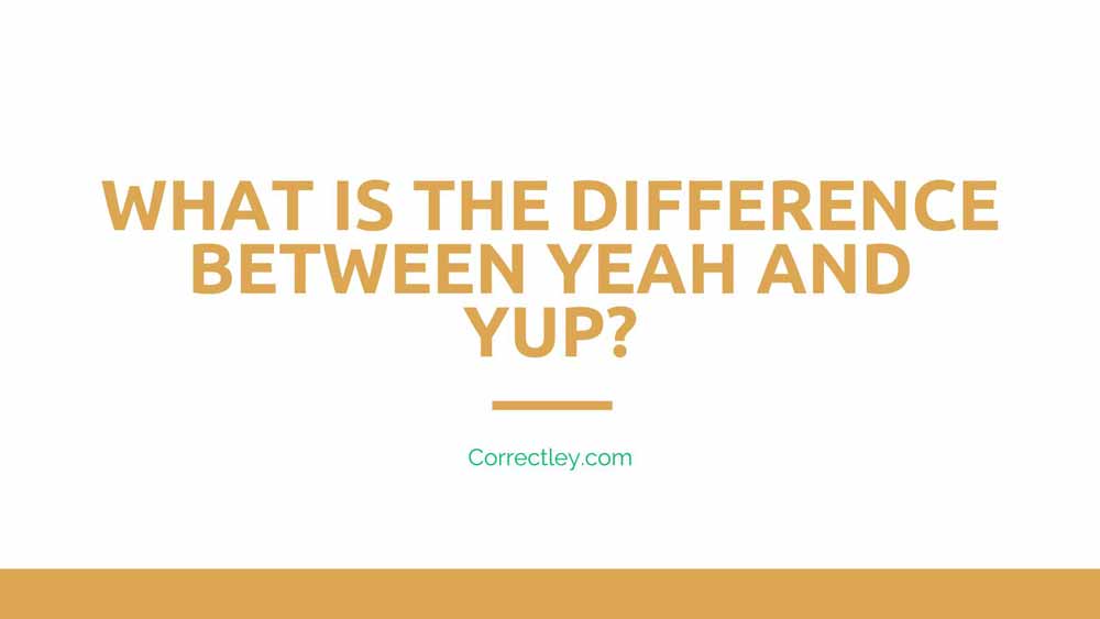 What Is the Difference Between Yeah and Yup?