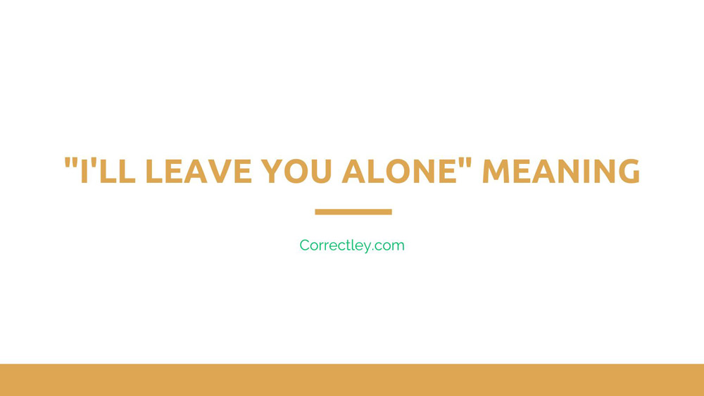 i-ll-leave-you-alone-meaning