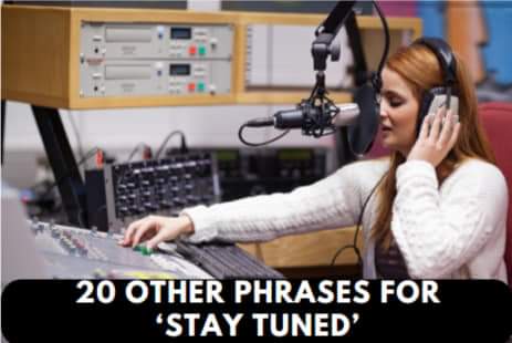 Other Phrases for Stay Tuned