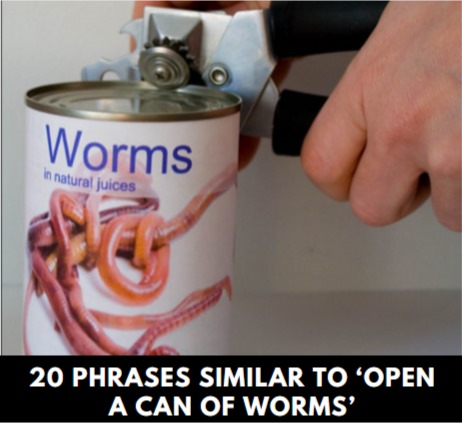 Phrases Similar to Open a Can of Worms
