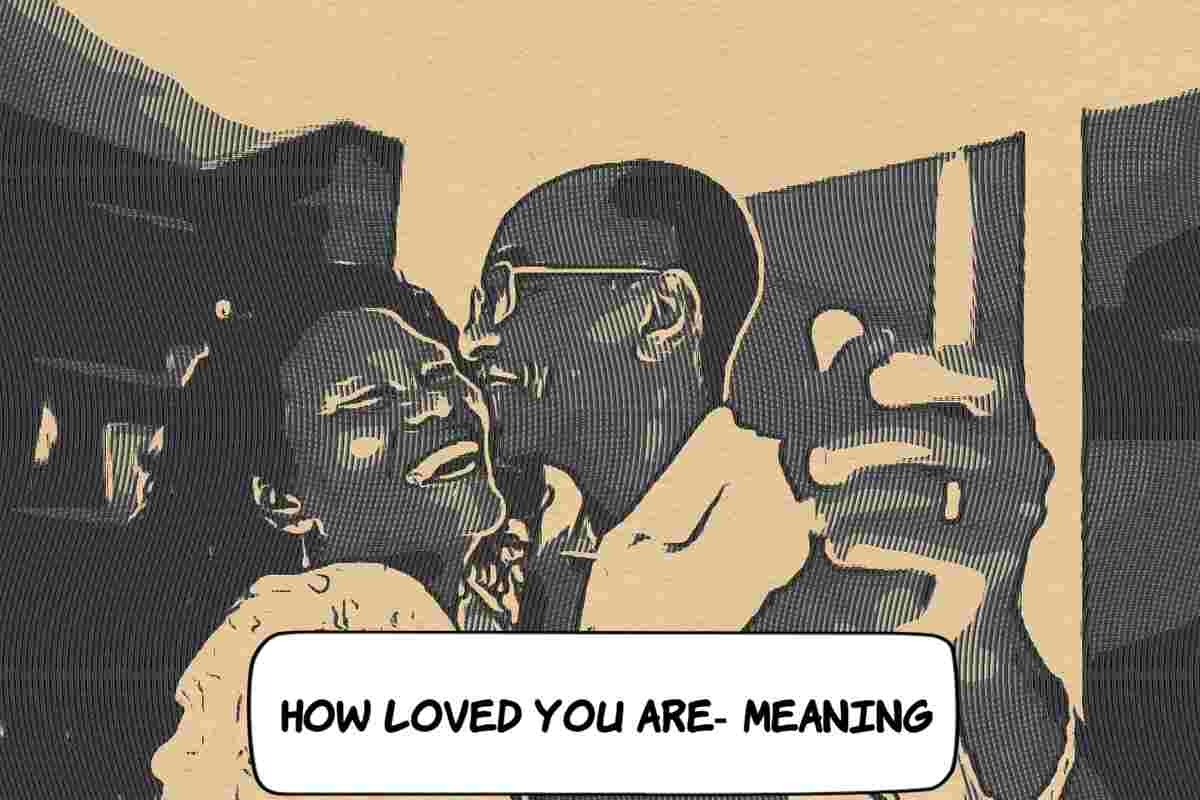How Loved You Are- Meaning