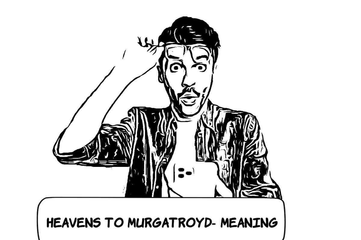 Heavens to Murgatroyd- Meaning