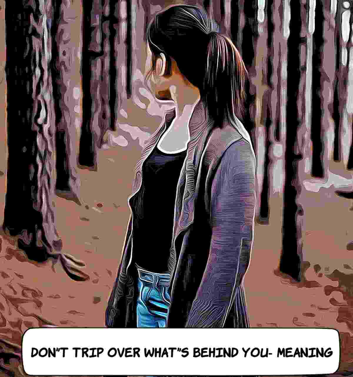 Don't Trip Over What's Behind You- Meaning